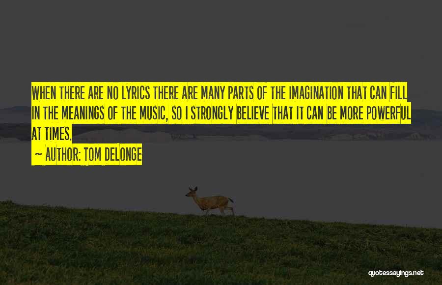 Tom DeLonge Quotes: When There Are No Lyrics There Are Many Parts Of The Imagination That Can Fill In The Meanings Of The