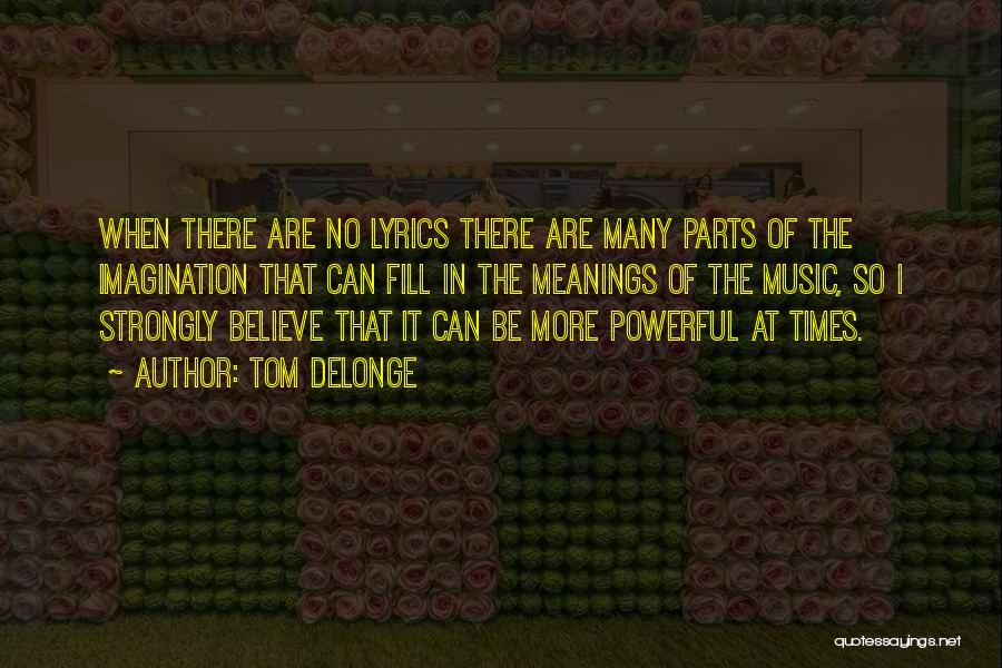 Tom DeLonge Quotes: When There Are No Lyrics There Are Many Parts Of The Imagination That Can Fill In The Meanings Of The