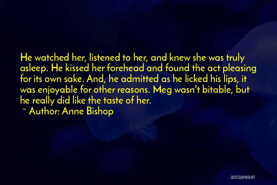 Anne Bishop Quotes: He Watched Her, Listened To Her, And Knew She Was Truly Asleep. He Kissed Her Forehead And Found The Act