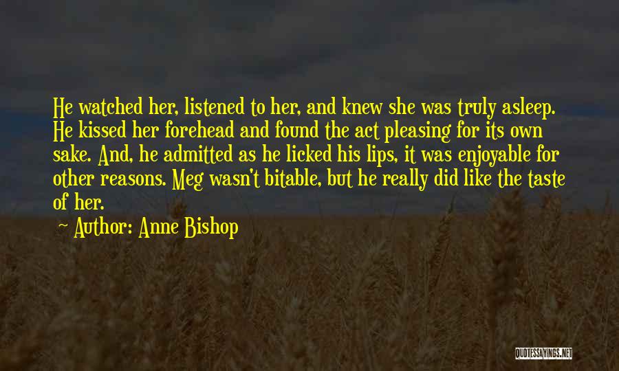 Anne Bishop Quotes: He Watched Her, Listened To Her, And Knew She Was Truly Asleep. He Kissed Her Forehead And Found The Act