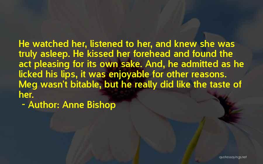 Anne Bishop Quotes: He Watched Her, Listened To Her, And Knew She Was Truly Asleep. He Kissed Her Forehead And Found The Act