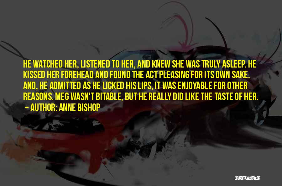 Anne Bishop Quotes: He Watched Her, Listened To Her, And Knew She Was Truly Asleep. He Kissed Her Forehead And Found The Act