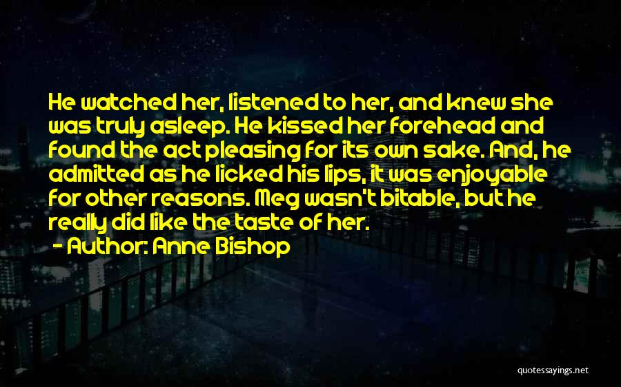 Anne Bishop Quotes: He Watched Her, Listened To Her, And Knew She Was Truly Asleep. He Kissed Her Forehead And Found The Act