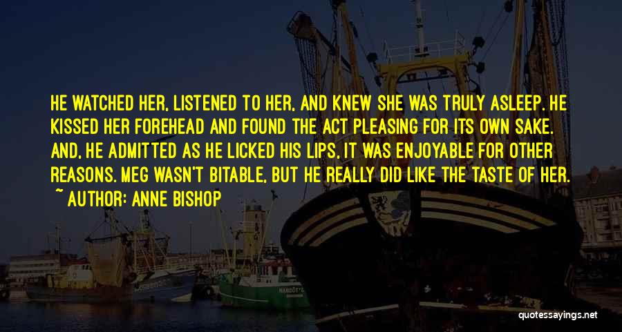 Anne Bishop Quotes: He Watched Her, Listened To Her, And Knew She Was Truly Asleep. He Kissed Her Forehead And Found The Act