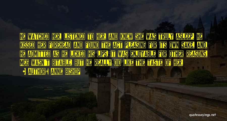Anne Bishop Quotes: He Watched Her, Listened To Her, And Knew She Was Truly Asleep. He Kissed Her Forehead And Found The Act