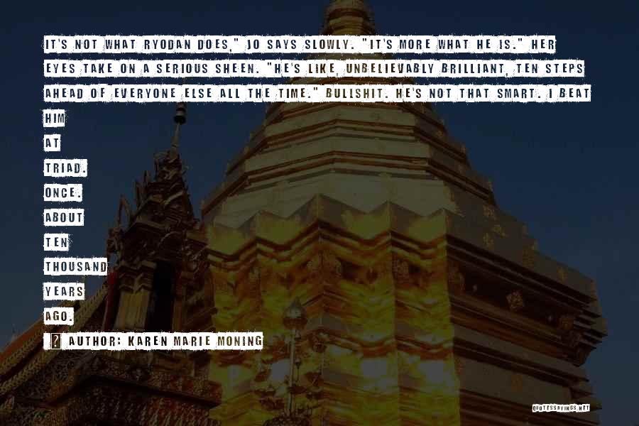 Karen Marie Moning Quotes: It's Not What Ryodan Does, Jo Says Slowly. It's More What He Is. Her Eyes Take On A Serious Sheen.