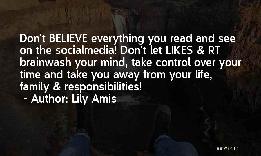 Lily Amis Quotes: Don't Believe Everything You Read And See On The Socialmedia! Don't Let Likes & Rt Brainwash Your Mind, Take Control