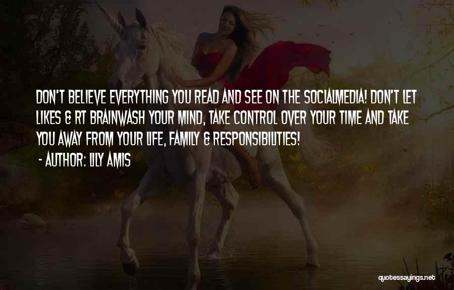 Lily Amis Quotes: Don't Believe Everything You Read And See On The Socialmedia! Don't Let Likes & Rt Brainwash Your Mind, Take Control