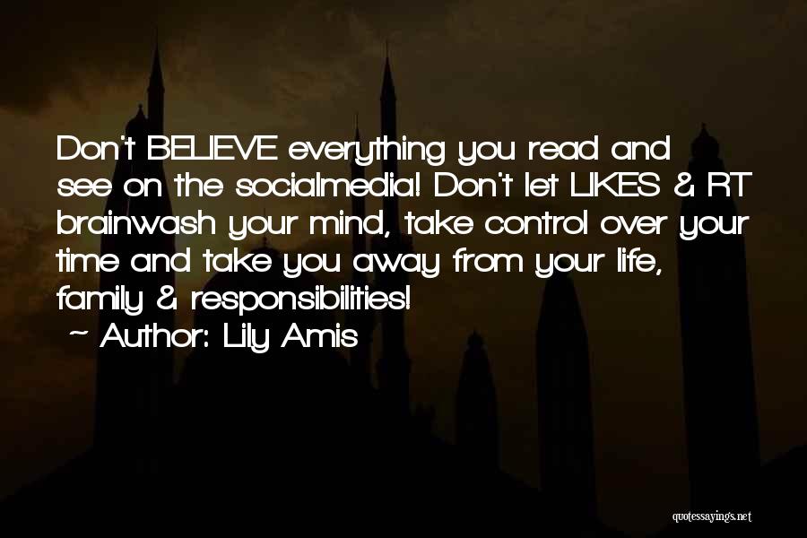 Lily Amis Quotes: Don't Believe Everything You Read And See On The Socialmedia! Don't Let Likes & Rt Brainwash Your Mind, Take Control