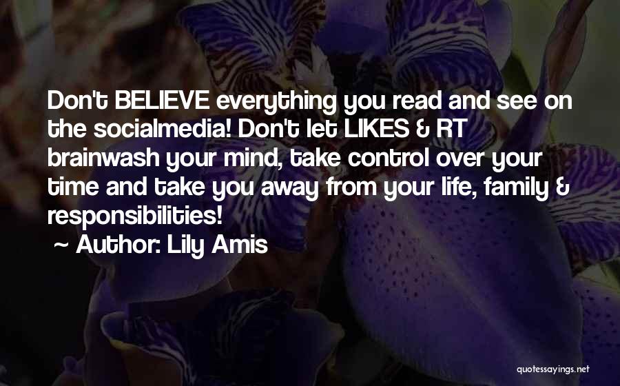Lily Amis Quotes: Don't Believe Everything You Read And See On The Socialmedia! Don't Let Likes & Rt Brainwash Your Mind, Take Control
