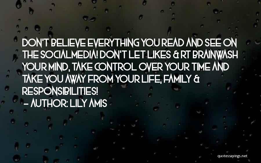 Lily Amis Quotes: Don't Believe Everything You Read And See On The Socialmedia! Don't Let Likes & Rt Brainwash Your Mind, Take Control