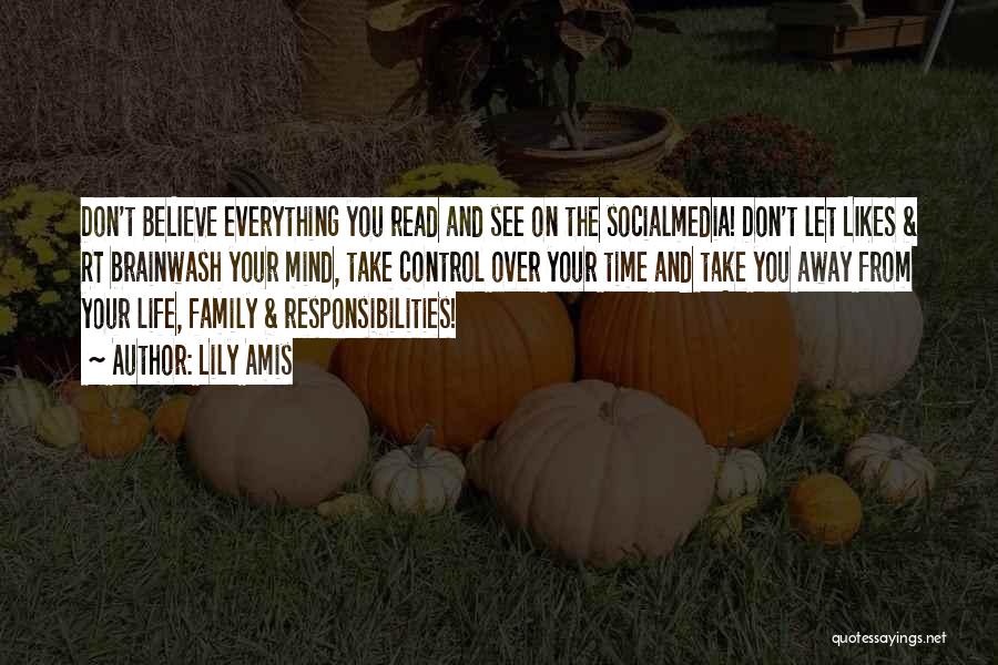 Lily Amis Quotes: Don't Believe Everything You Read And See On The Socialmedia! Don't Let Likes & Rt Brainwash Your Mind, Take Control