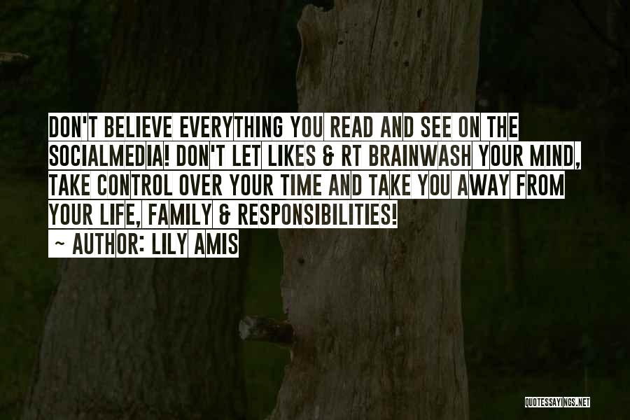 Lily Amis Quotes: Don't Believe Everything You Read And See On The Socialmedia! Don't Let Likes & Rt Brainwash Your Mind, Take Control