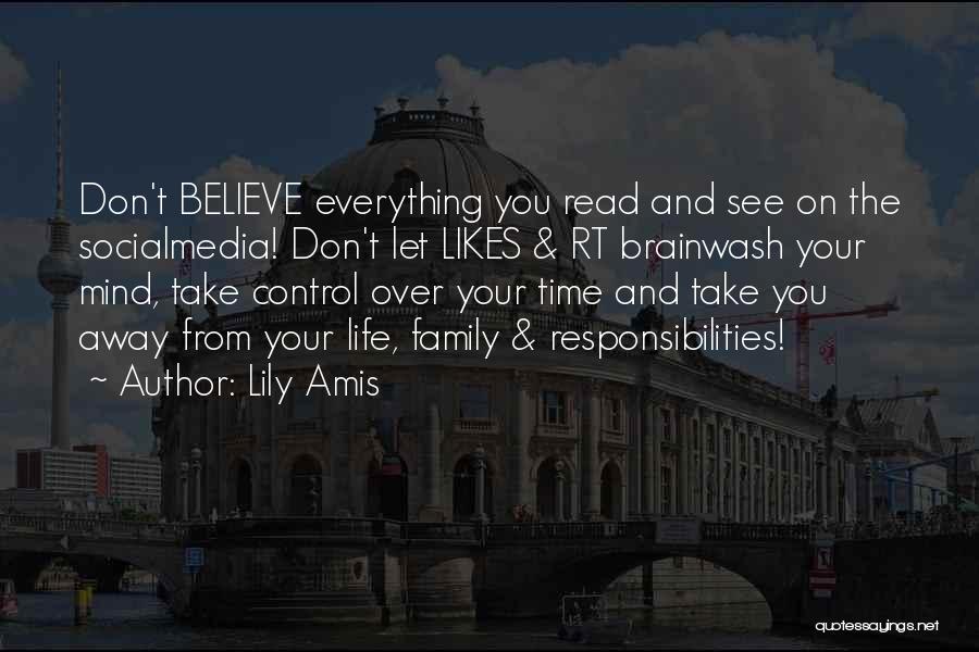 Lily Amis Quotes: Don't Believe Everything You Read And See On The Socialmedia! Don't Let Likes & Rt Brainwash Your Mind, Take Control