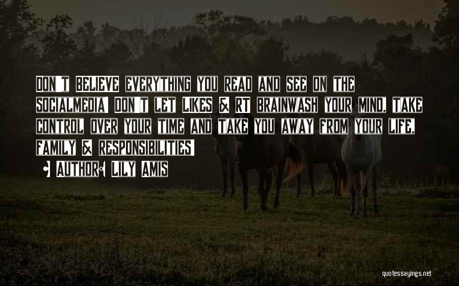 Lily Amis Quotes: Don't Believe Everything You Read And See On The Socialmedia! Don't Let Likes & Rt Brainwash Your Mind, Take Control