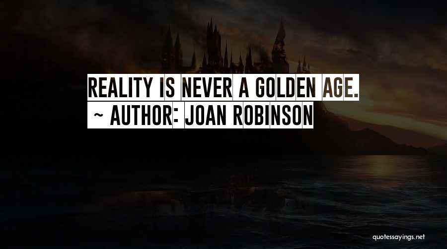 Joan Robinson Quotes: Reality Is Never A Golden Age.