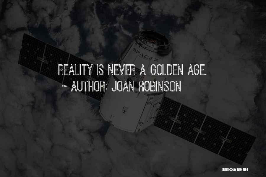 Joan Robinson Quotes: Reality Is Never A Golden Age.