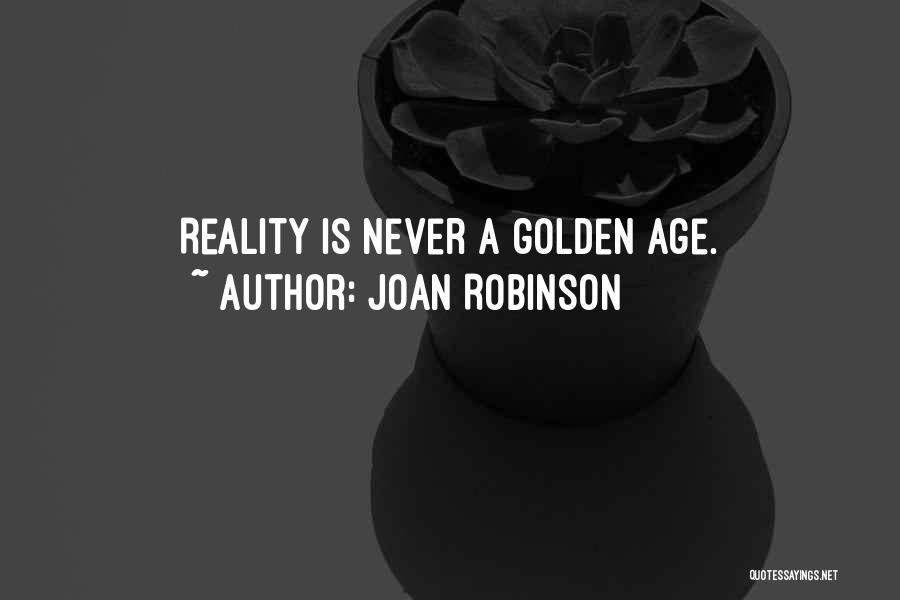 Joan Robinson Quotes: Reality Is Never A Golden Age.