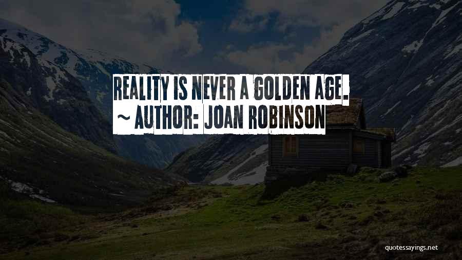 Joan Robinson Quotes: Reality Is Never A Golden Age.