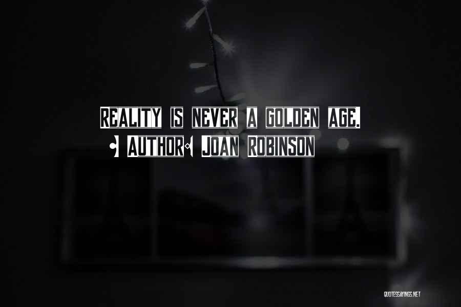 Joan Robinson Quotes: Reality Is Never A Golden Age.