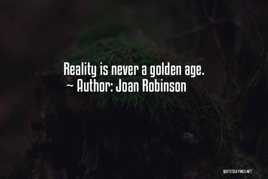 Joan Robinson Quotes: Reality Is Never A Golden Age.