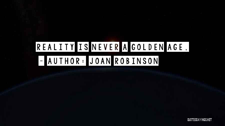 Joan Robinson Quotes: Reality Is Never A Golden Age.