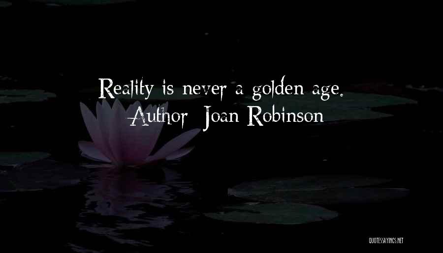 Joan Robinson Quotes: Reality Is Never A Golden Age.