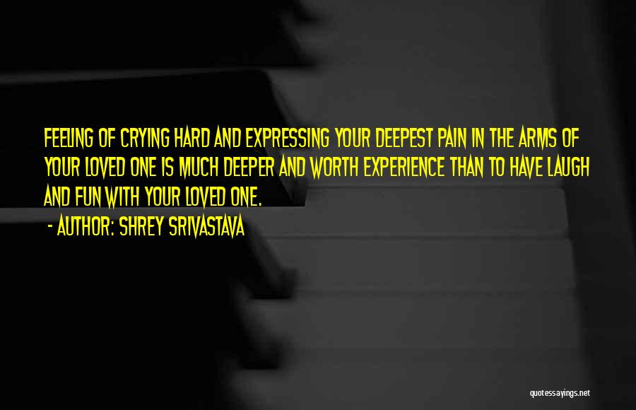 Shrey Srivastava Quotes: Feeling Of Crying Hard And Expressing Your Deepest Pain In The Arms Of Your Loved One Is Much Deeper And