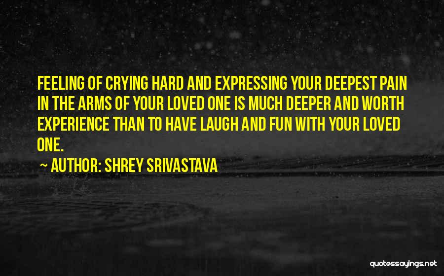 Shrey Srivastava Quotes: Feeling Of Crying Hard And Expressing Your Deepest Pain In The Arms Of Your Loved One Is Much Deeper And