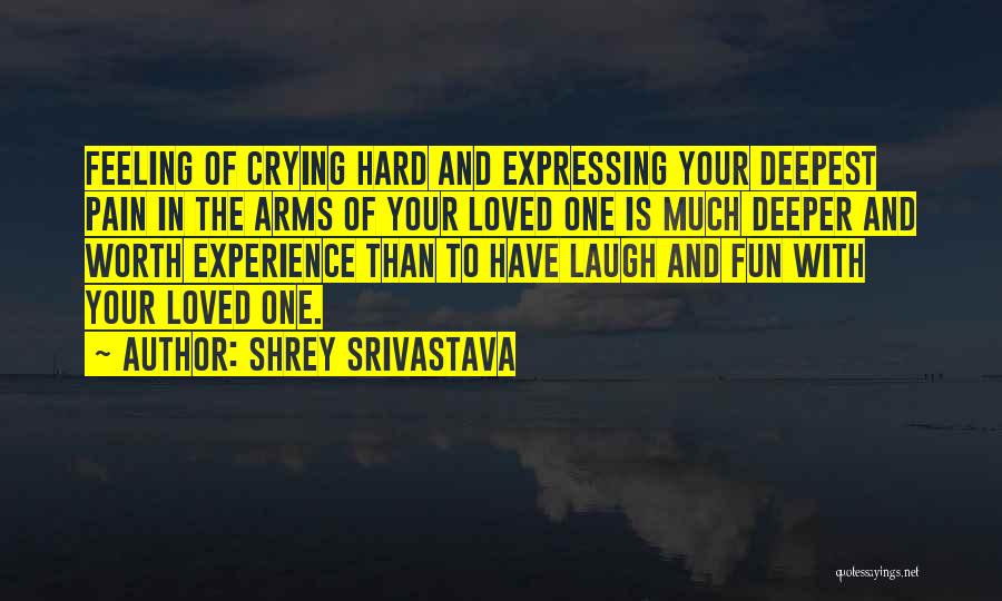 Shrey Srivastava Quotes: Feeling Of Crying Hard And Expressing Your Deepest Pain In The Arms Of Your Loved One Is Much Deeper And