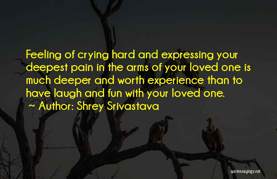 Shrey Srivastava Quotes: Feeling Of Crying Hard And Expressing Your Deepest Pain In The Arms Of Your Loved One Is Much Deeper And