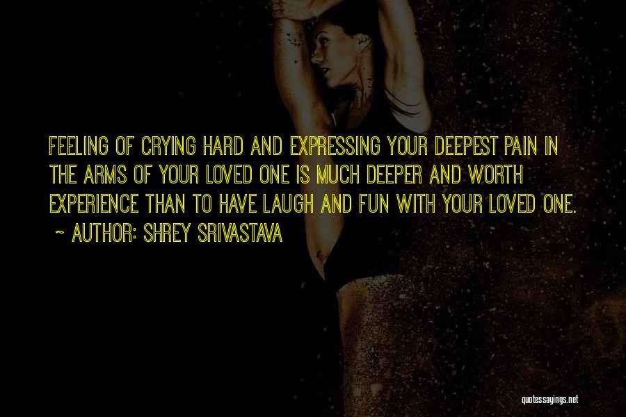 Shrey Srivastava Quotes: Feeling Of Crying Hard And Expressing Your Deepest Pain In The Arms Of Your Loved One Is Much Deeper And