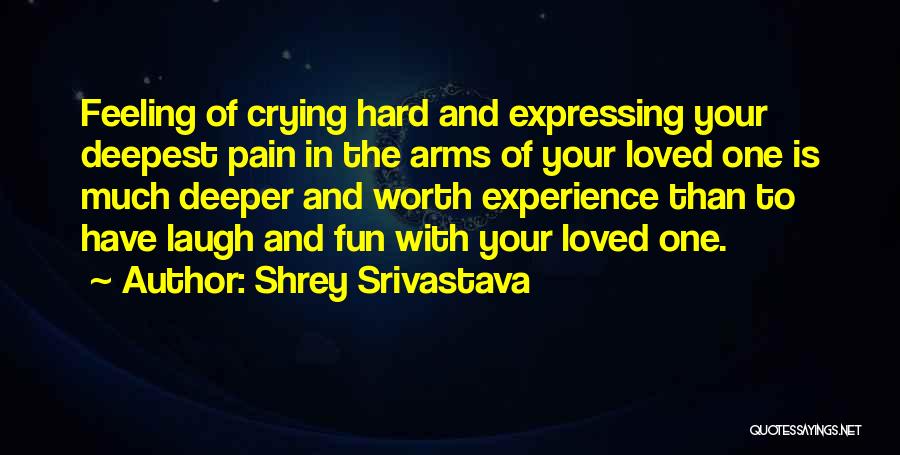 Shrey Srivastava Quotes: Feeling Of Crying Hard And Expressing Your Deepest Pain In The Arms Of Your Loved One Is Much Deeper And