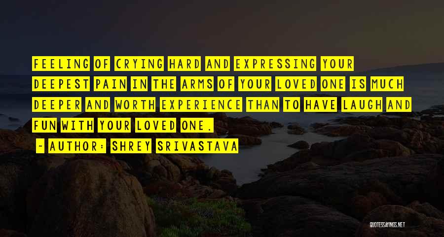 Shrey Srivastava Quotes: Feeling Of Crying Hard And Expressing Your Deepest Pain In The Arms Of Your Loved One Is Much Deeper And