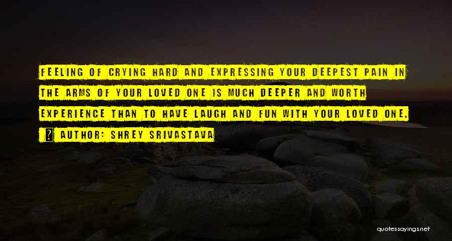 Shrey Srivastava Quotes: Feeling Of Crying Hard And Expressing Your Deepest Pain In The Arms Of Your Loved One Is Much Deeper And