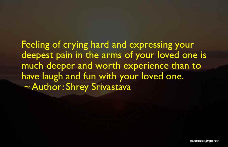 Shrey Srivastava Quotes: Feeling Of Crying Hard And Expressing Your Deepest Pain In The Arms Of Your Loved One Is Much Deeper And