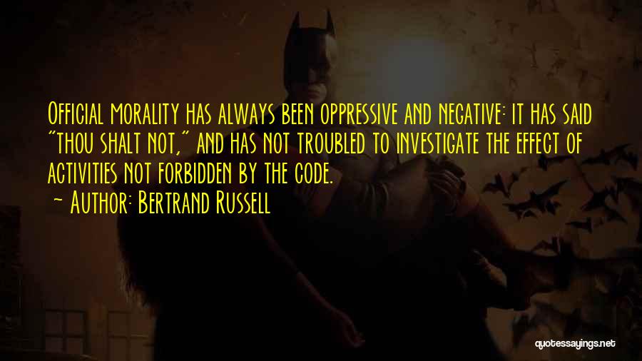 Bertrand Russell Quotes: Official Morality Has Always Been Oppressive And Negative: It Has Said Thou Shalt Not, And Has Not Troubled To Investigate