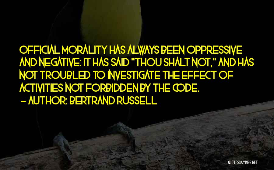 Bertrand Russell Quotes: Official Morality Has Always Been Oppressive And Negative: It Has Said Thou Shalt Not, And Has Not Troubled To Investigate