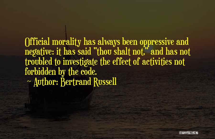 Bertrand Russell Quotes: Official Morality Has Always Been Oppressive And Negative: It Has Said Thou Shalt Not, And Has Not Troubled To Investigate