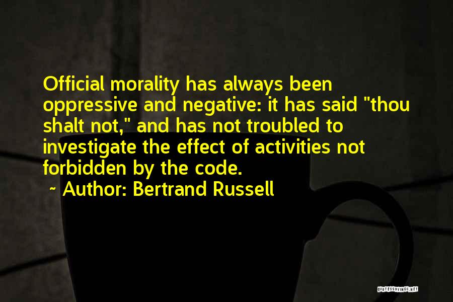 Bertrand Russell Quotes: Official Morality Has Always Been Oppressive And Negative: It Has Said Thou Shalt Not, And Has Not Troubled To Investigate