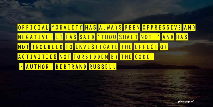 Bertrand Russell Quotes: Official Morality Has Always Been Oppressive And Negative: It Has Said Thou Shalt Not, And Has Not Troubled To Investigate