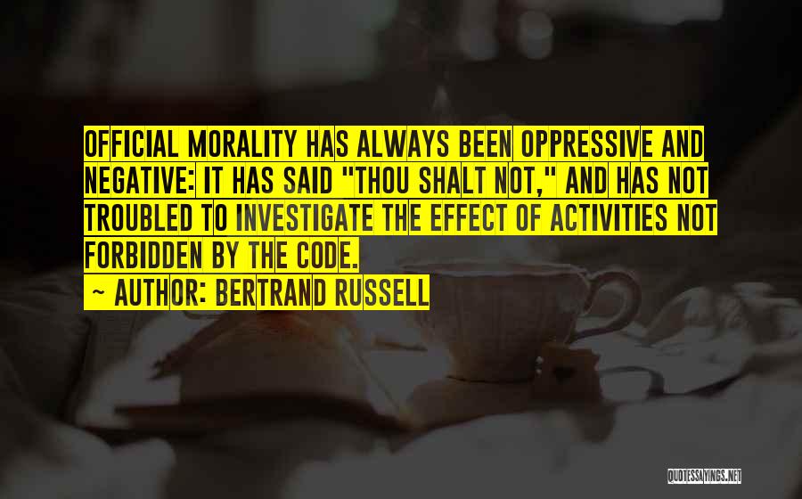 Bertrand Russell Quotes: Official Morality Has Always Been Oppressive And Negative: It Has Said Thou Shalt Not, And Has Not Troubled To Investigate