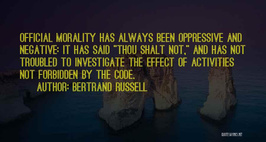 Bertrand Russell Quotes: Official Morality Has Always Been Oppressive And Negative: It Has Said Thou Shalt Not, And Has Not Troubled To Investigate