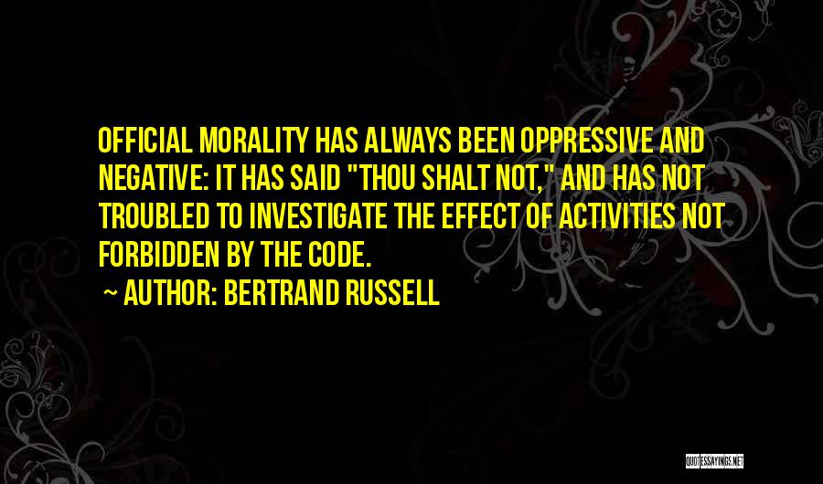 Bertrand Russell Quotes: Official Morality Has Always Been Oppressive And Negative: It Has Said Thou Shalt Not, And Has Not Troubled To Investigate