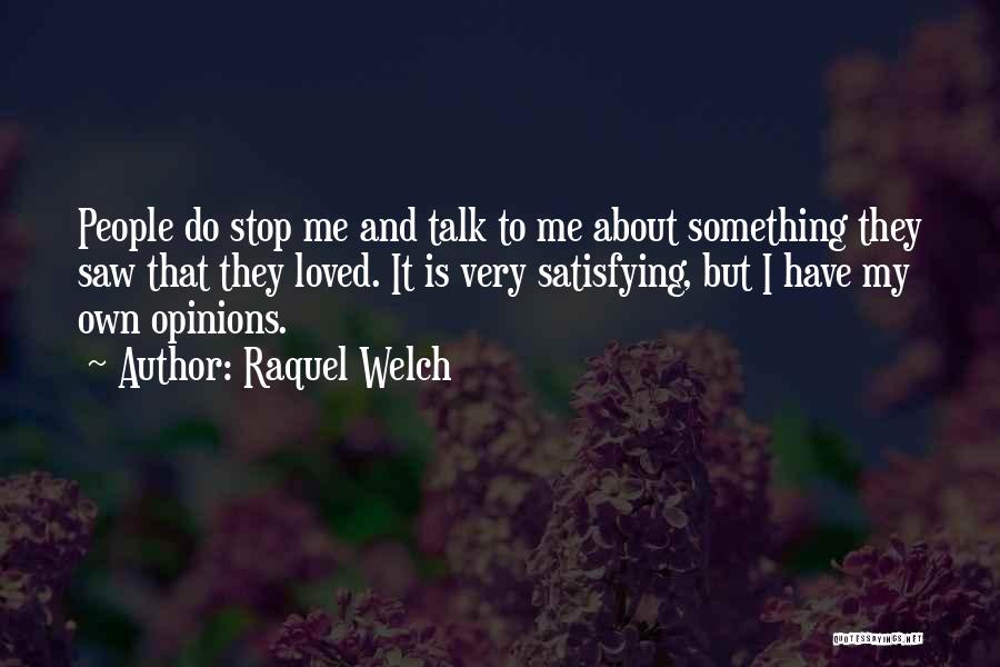 Raquel Welch Quotes: People Do Stop Me And Talk To Me About Something They Saw That They Loved. It Is Very Satisfying, But