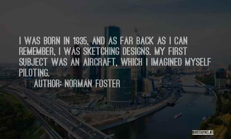 Norman Foster Quotes: I Was Born In 1935, And As Far Back As I Can Remember, I Was Sketching Designs. My First Subject