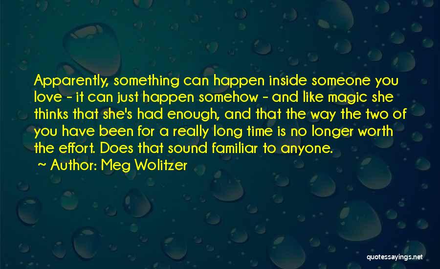 Meg Wolitzer Quotes: Apparently, Something Can Happen Inside Someone You Love - It Can Just Happen Somehow - And Like Magic She Thinks