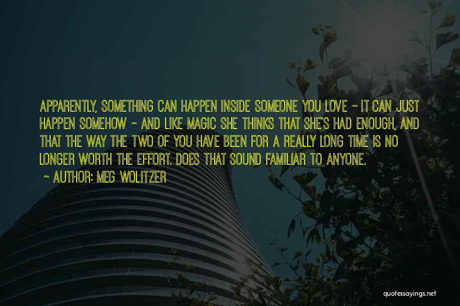 Meg Wolitzer Quotes: Apparently, Something Can Happen Inside Someone You Love - It Can Just Happen Somehow - And Like Magic She Thinks