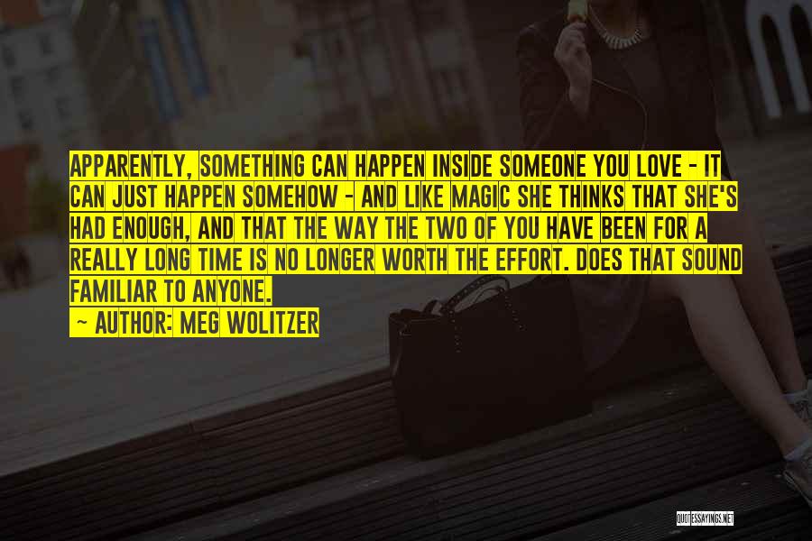 Meg Wolitzer Quotes: Apparently, Something Can Happen Inside Someone You Love - It Can Just Happen Somehow - And Like Magic She Thinks