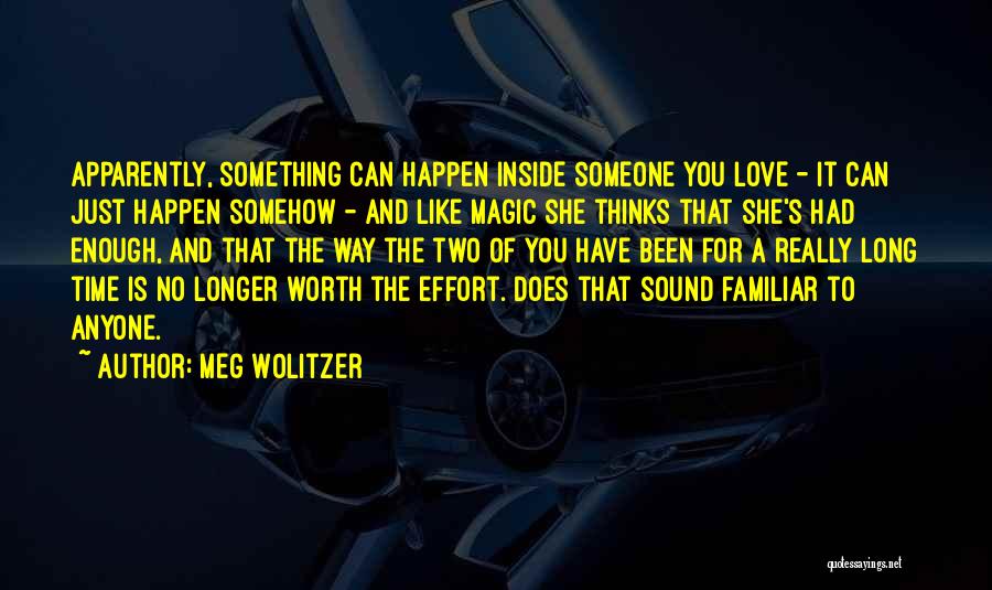 Meg Wolitzer Quotes: Apparently, Something Can Happen Inside Someone You Love - It Can Just Happen Somehow - And Like Magic She Thinks